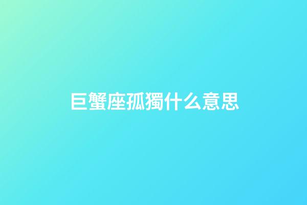 巨蟹座孤獨什么意思-第1張-星座運勢-玄機派