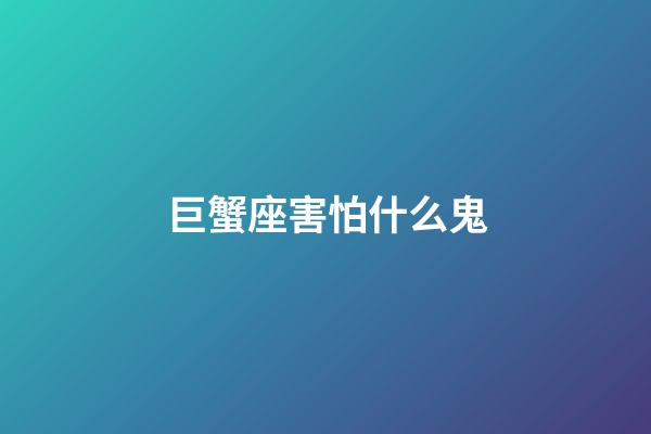 巨蟹座害怕什么鬼
