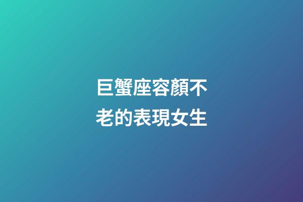 巨蟹座容顏不老的表現女生