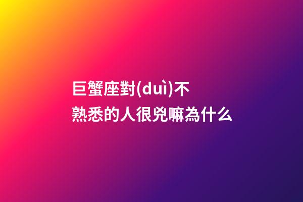 巨蟹座對(duì)不熟悉的人很兇嘛為什么-第1張-星座運(yùn)勢-玄機(jī)派