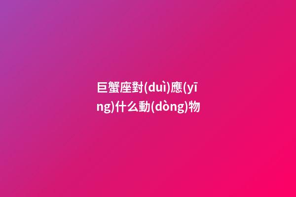 巨蟹座對(duì)應(yīng)什么動(dòng)物