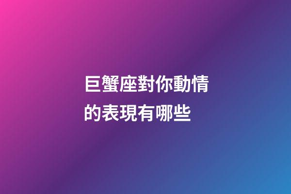 巨蟹座對你動情的表現有哪些-第1張-星座運勢-玄機派