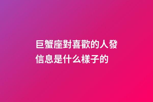 巨蟹座對喜歡的人發信息是什么樣子的-第1張-星座運勢-玄機派