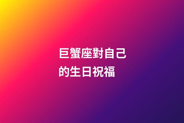 巨蟹座對自己的生日祝福