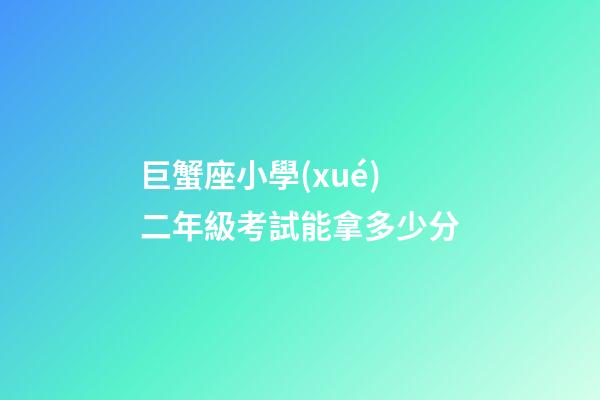 巨蟹座小學(xué)二年級考試能拿多少分