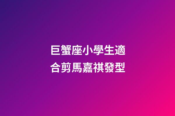 巨蟹座小學生適合剪馬嘉祺發型-第1張-星座運勢-玄機派