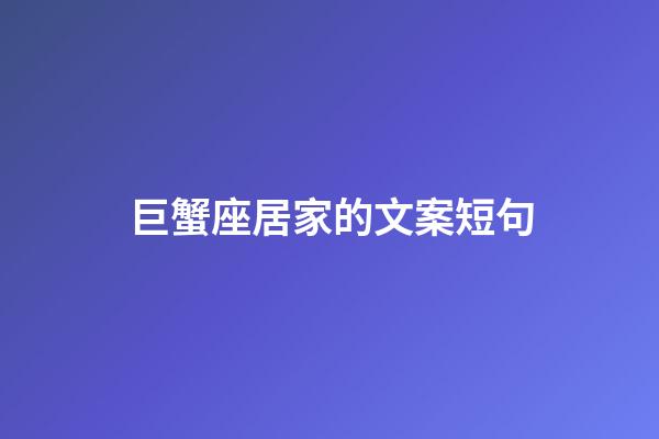 巨蟹座居家的文案短句-第1張-星座運勢-玄機派