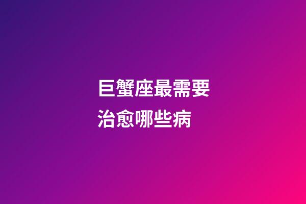 巨蟹座最需要治愈哪些病-第1張-星座運(yùn)勢(shì)-玄機(jī)派