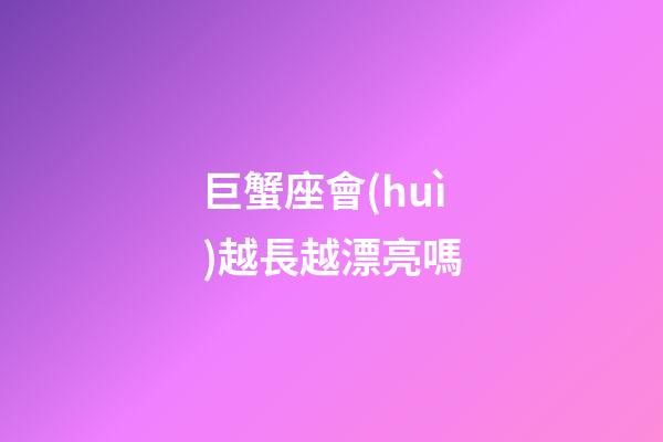 巨蟹座會(huì)越長越漂亮嗎-第1張-星座運(yùn)勢-玄機(jī)派