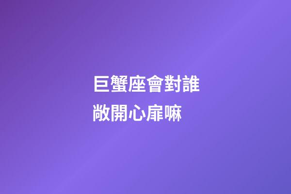 巨蟹座會對誰敞開心扉嘛-第1張-星座運勢-玄機派
