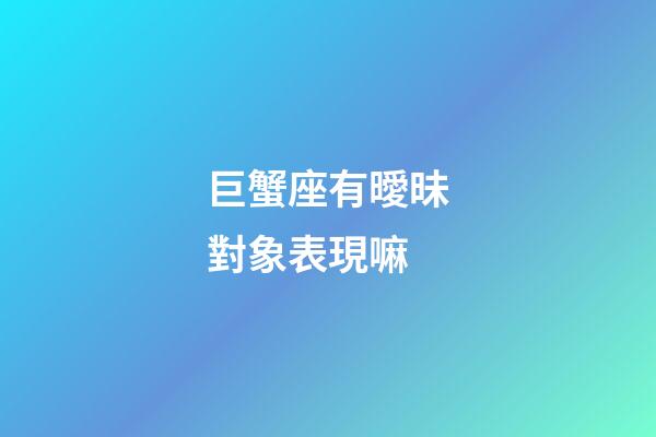 巨蟹座有曖昧對象表現嘛-第1張-星座運勢-玄機派