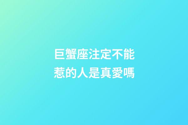 巨蟹座注定不能惹的人是真愛嗎-第1張-星座運勢-玄機派