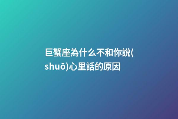 巨蟹座為什么不和你說(shuō)心里話的原因-第1張-星座運(yùn)勢(shì)-玄機(jī)派