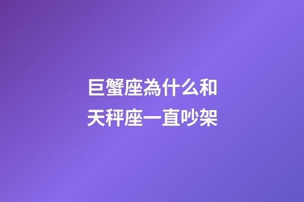 巨蟹座為什么和天秤座一直吵架-第1張-星座運(yùn)勢(shì)-玄機(jī)派