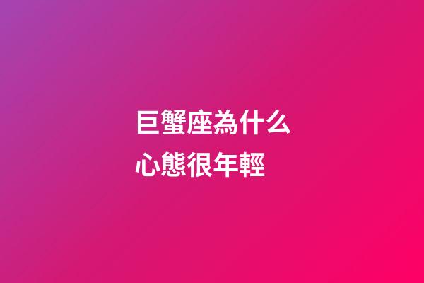 巨蟹座為什么心態很年輕-第1張-星座運勢-玄機派