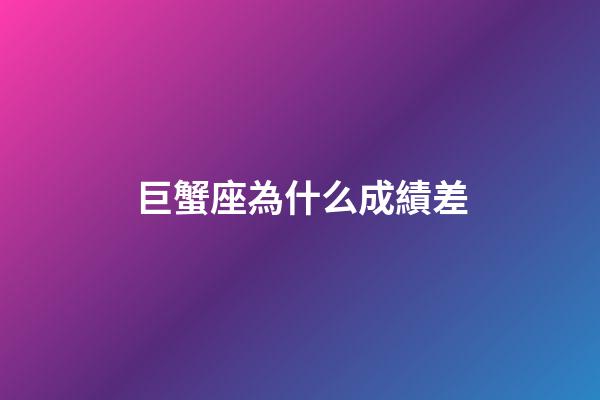 巨蟹座為什么成績差-第1張-星座運勢-玄機派