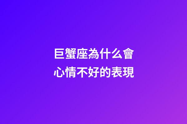 巨蟹座為什么會心情不好的表現-第1張-星座運勢-玄機派
