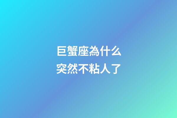 巨蟹座為什么突然不粘人了-第1張-星座運勢-玄機(jī)派