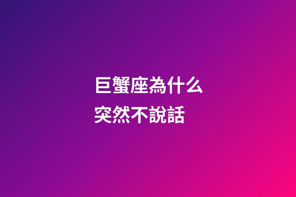 巨蟹座為什么突然不說話