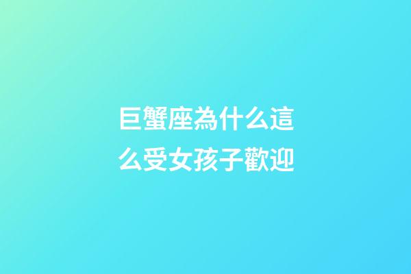 巨蟹座為什么這么受女孩子歡迎-第1張-星座運勢-玄機派