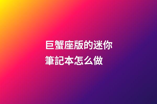 巨蟹座版的迷你筆記本怎么做-第1張-星座運勢-玄機派