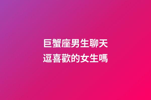 巨蟹座男生聊天逗喜歡的女生嗎-第1張-星座運勢-玄機派