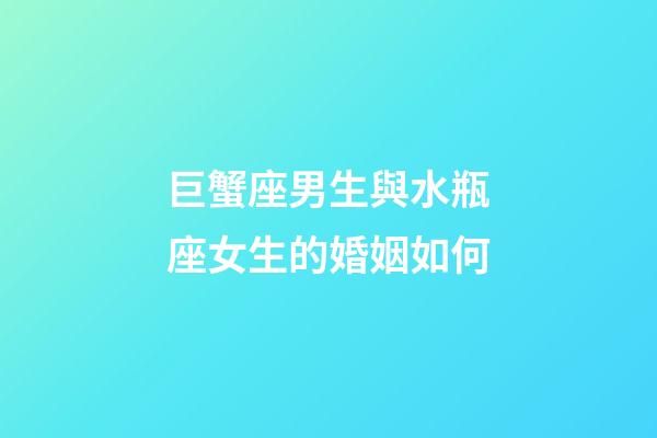 巨蟹座男生與水瓶座女生的婚姻如何-第1張-星座運勢-玄機派