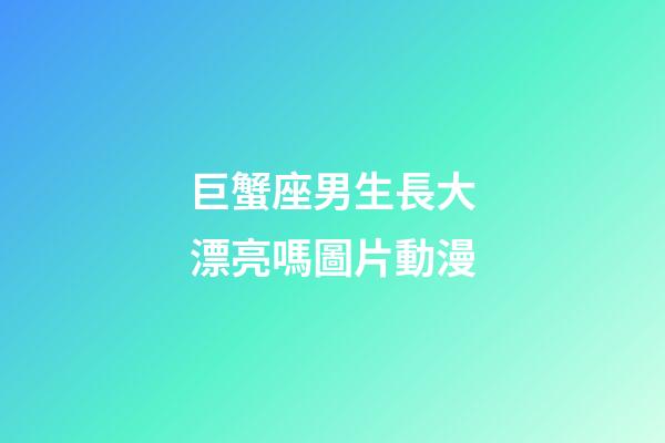 巨蟹座男生長大漂亮嗎圖片動漫-第1張-星座運勢-玄機派