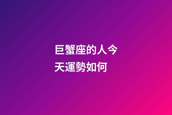 巨蟹座的人今天運勢如何-第1張-星座運勢-玄機派