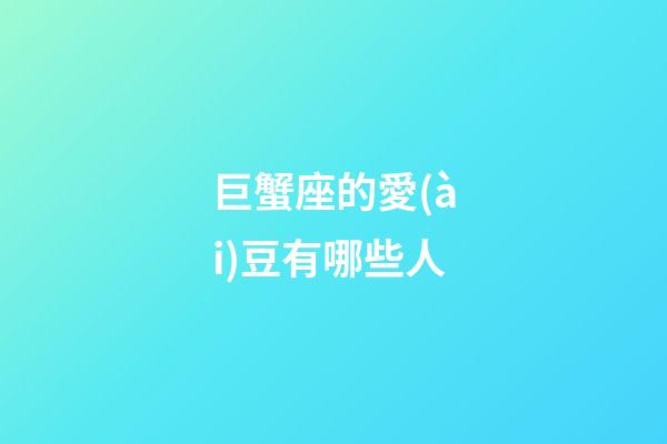 巨蟹座的愛(ài)豆有哪些人-第1張-星座運(yùn)勢(shì)-玄機(jī)派