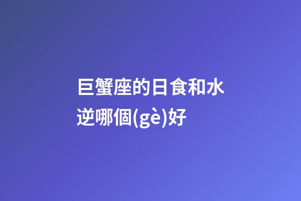 巨蟹座的日食和水逆哪個(gè)好-第1張-星座運(yùn)勢(shì)-玄機(jī)派