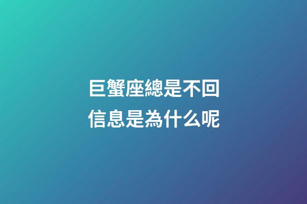 巨蟹座總是不回信息是為什么呢-第1張-星座運勢-玄機派