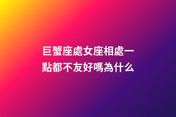 巨蟹座處女座相處一點都不友好嗎為什么-第1張-星座運勢-玄機派