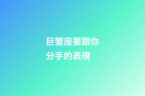 巨蟹座要跟你分手的表現-第1張-星座運勢-玄機派