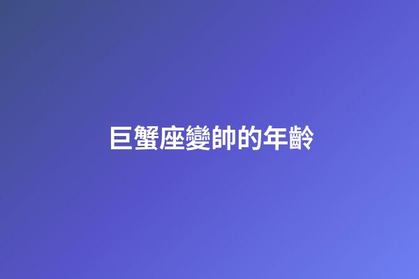 巨蟹座變帥的年齡
