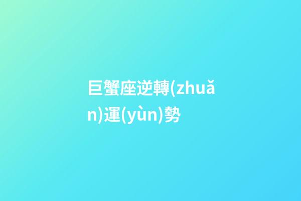 巨蟹座逆轉(zhuǎn)運(yùn)勢