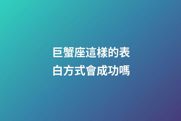 巨蟹座這樣的表白方式會成功嗎-第1張-星座運勢-玄機派