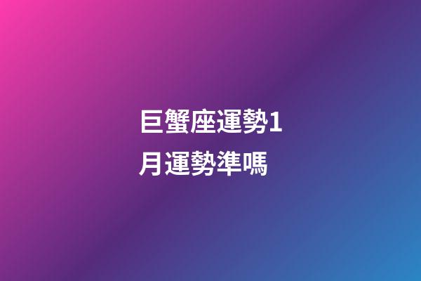 巨蟹座運勢1月運勢準嗎-第1張-星座運勢-玄機派