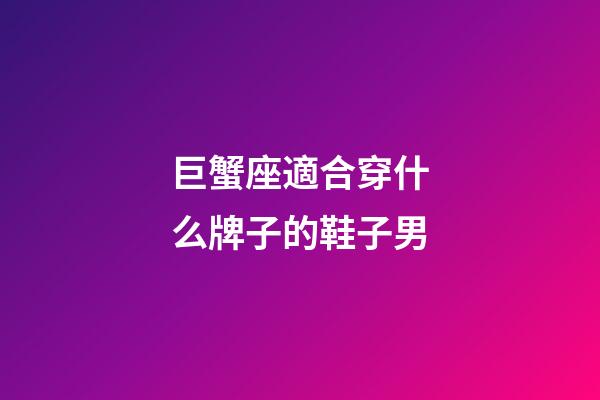 巨蟹座適合穿什么牌子的鞋子男-第1張-星座運勢-玄機派