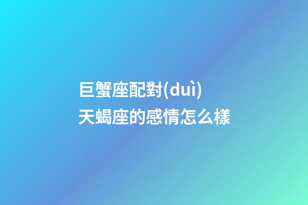 巨蟹座配對(duì)天蝎座的感情怎么樣-第1張-星座運(yùn)勢-玄機(jī)派