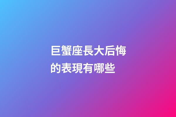 巨蟹座長大后悔的表現有哪些-第1張-星座運勢-玄機派
