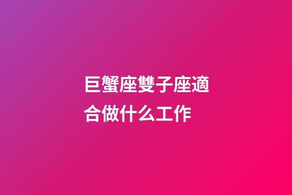 巨蟹座雙子座適合做什么工作-第1張-星座運勢-玄機派