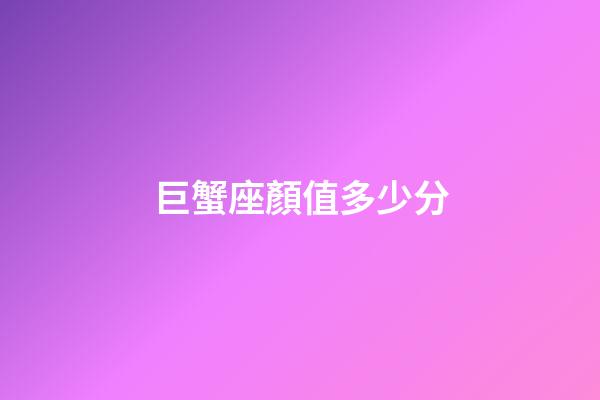 巨蟹座顏值多少分-第1張-星座運勢-玄機派