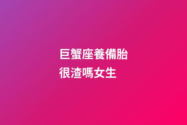 巨蟹座養備胎很渣嗎女生-第1張-星座運勢-玄機派