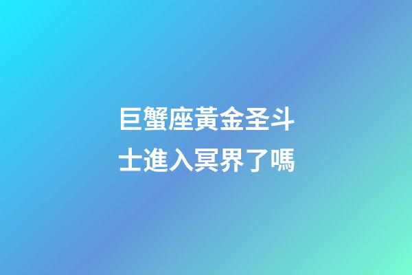 巨蟹座黃金圣斗士進入冥界了嗎-第1張-星座運勢-玄機派