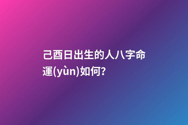己酉日出生的人八字命運(yùn)如何？