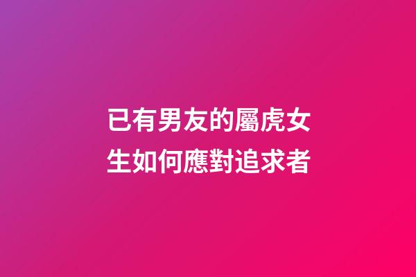 已有男友的屬虎女生如何應對追求者