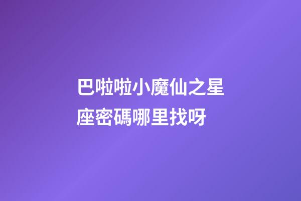 巴啦啦小魔仙之星座密碼哪里找呀-第1張-星座運勢-玄機派