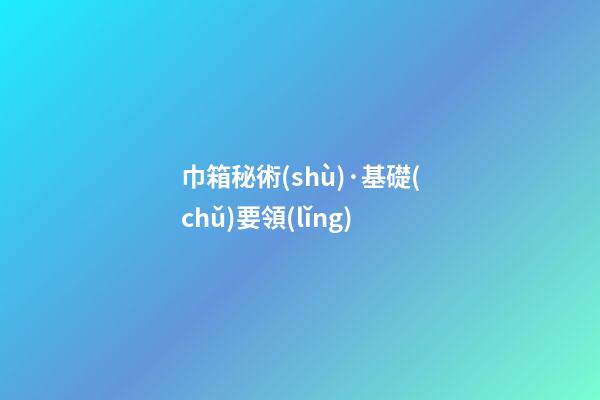 巾箱秘術(shù)·基礎(chǔ)要領(lǐng)