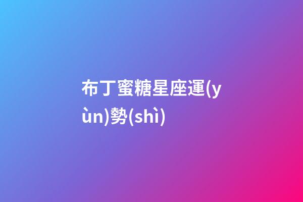 布丁蜜糖星座運(yùn)勢(shì)-第1張-星座運(yùn)勢(shì)-玄機(jī)派